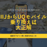 格安SIMで速度と安定性を妥協しない!IIJからUQモバイル乗り換えは大正解