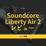 【2025年最新版】Anker Soundcore Liberty Air 2レビュー|Liberty 5との比較で分かる今買う価値