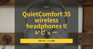 Bose QuietComfort 35 wireless headphones II レビュー|数年使ってわかったノイズキャンセルと音質の真実
