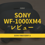 SONY WF-1000XM4 レビュー|上手くまとめた銘機
