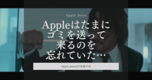 Appleはたまにゴミを送って来るのを忘れていた…Apple pencilの初期不良