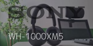 SONY WH-1000XM5 レビュー｜超高性能のノイズキャンセリングヘッドホン